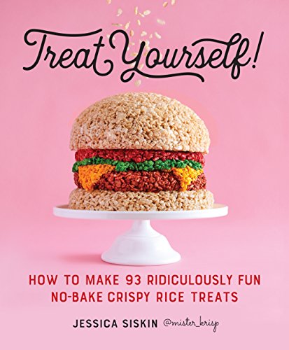 Treat Yourself! : How to Make 93 Ridiculously Fun No-Bake Crispy Rice Treats