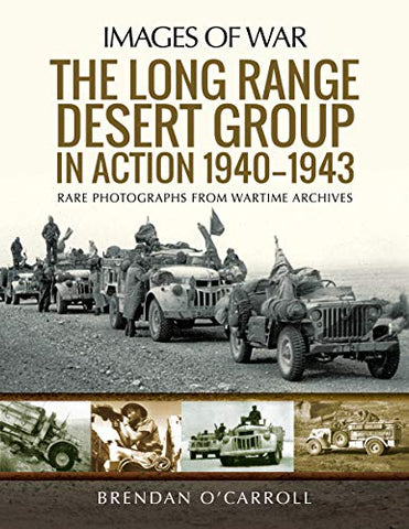 The Long Range Desert Group in Action 1940-1943: Rare Photographs from Wartime Archives (Images of War)