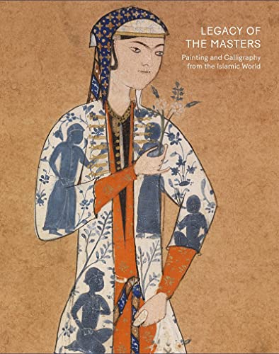 Legacy of the Masters : Painting and Calligraphy from the Islamic World