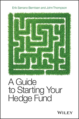 A Guide to Starting Your Hedge Fund: A Practitioners Guide