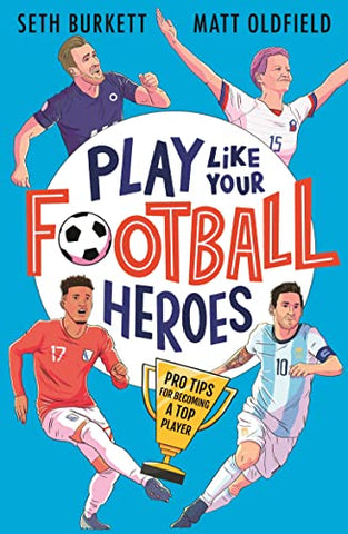 Play Like Your Football Heroes: Pro tips for becoming a top player: 1