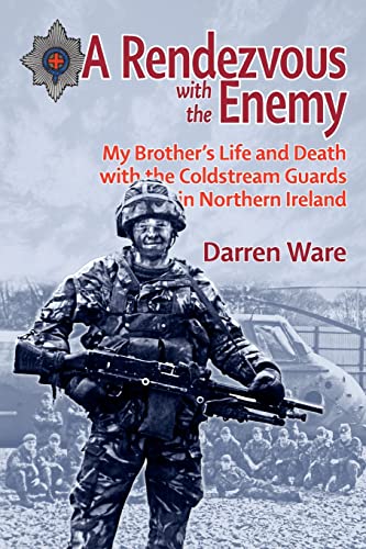 A Rendezvous With The Enemy: My Brother's Life & Death with the Coldstream Guards in Northern Ireland