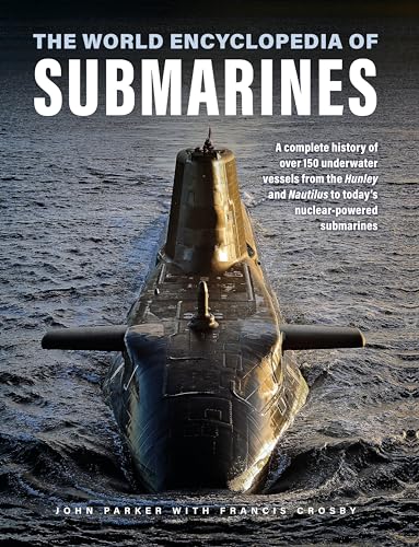 Submarines, The World Encyclopedia of: A complete history of over 150 underwater vessels from the Hunley and Nautilus to today's nuclear-powered submarines