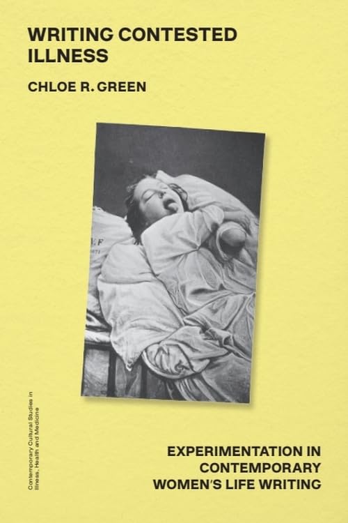 Writing Contested Illness : Experimentation in Contemporary Women's Life Writing