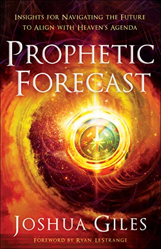 Prophetic Forecast: Insights for Navigating the Future to Align with Heavens Agenda