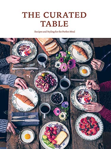 Curated Table, The ; Recipes and Styling for the Perfect Meal