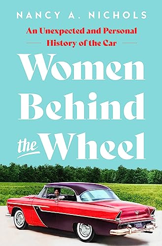Women Behind the Wheel : An Unexpected and Personal History of the Car