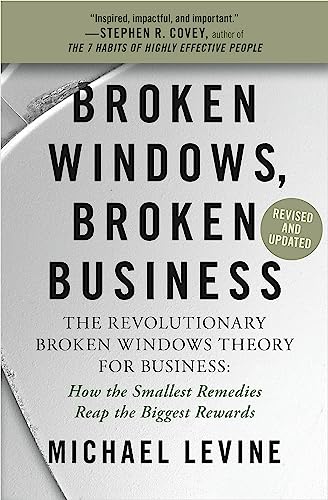 Broken Windows, Broken Business (Revised and Updated) : The Revolutionary Broken Windows Theory: How the Smallest Remedies Reap the Biggest Rewards