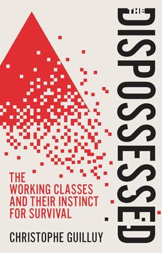 The Dispossessed : The Working Classes and Their Instinct For Survival
