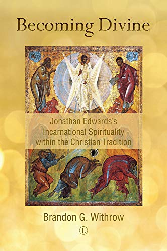Becoming Divine: Jonathan Edwards's Incarnational Spirituality within the Christian Tradition