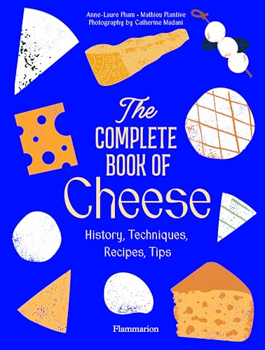 The Complete Book of Cheese : History, Techniques, Recipes, Tips