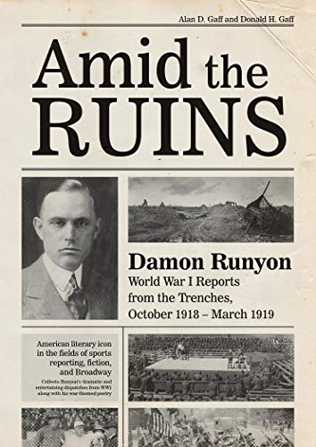 Amid the Ruins: Damon Runyon: World War I Reports from the American Trenches and Occupied Europe, October 1918âMarch 1919, with a Selection of His Wartime Poetry