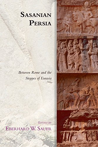 Sasanian Persia: Between Rome and the Steppes of Eurasia (Edinburgh Studies in Ancient Persia)