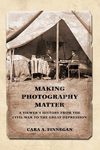 Making Photography Matter: A Viewers History from the Civil War to the Great Depression
