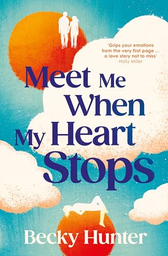 Meet Me When My Heart Stops : ‘An emotional rollercoaster ... perfect for fans of One Day’ Sunday Mail