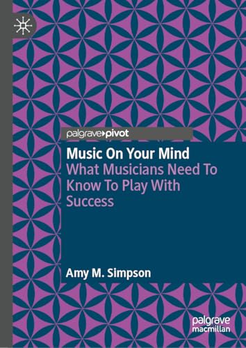 Music on Your Mind : What Musicians Need to Know to Play with Success