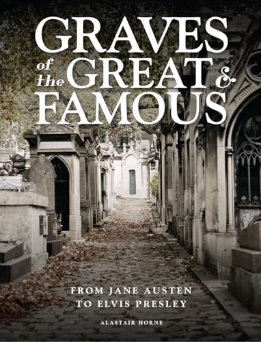 Graves of the Great and Famous: From Jane Austen to Elvis Presley
