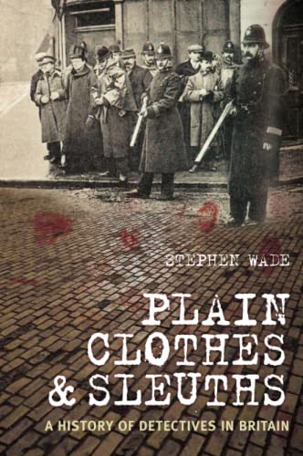 Plain Clothes and Sleuths : A History of Detectives in Britain