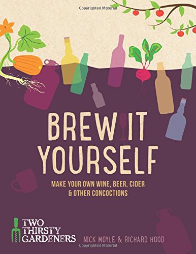 Brew it Yourself: Make Your Own Beer, Wine, Cider and Other Concoctions