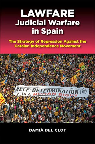 Lawfare — Judicial Warfare in Spain : The Strategy of Repression Against the Catalan Independence Movement
