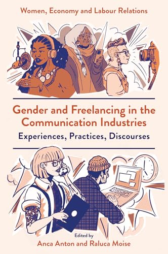 Gender and Freelancing in the Communication Industries : Experiences, Practices, Discourses