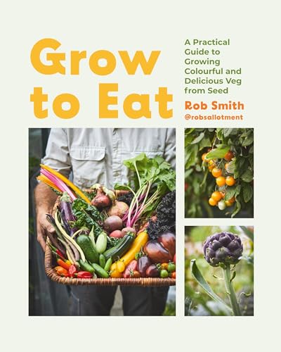 Grow to Eat : Growing Colourful And Tasty Vegetables From Seed