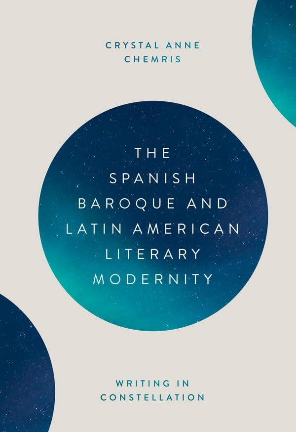 The Spanish Baroque and Latin American Literary - Writing in Constellation