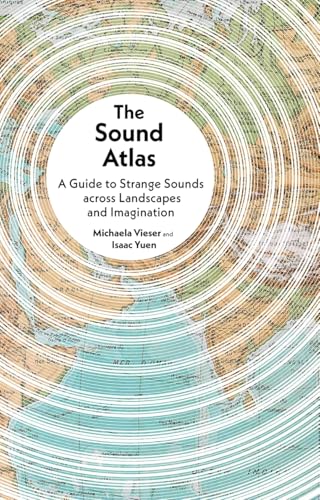 The Sound Atlas : A Guide to Strange Sounds across Landscapes and Imagination