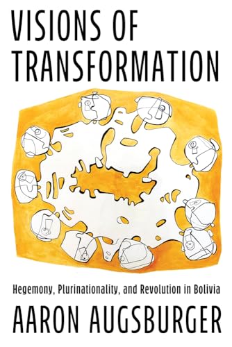 Visions of Transformation : Hegemony, Plurinationality, and Revolution in Bolivia