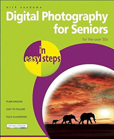 Digital Photography for Seniors In Easy Steps 2nd Edition: For the Over 50s