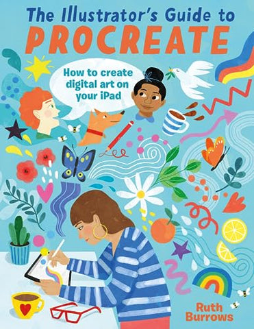The Illustrator's Guide To Procreate: How to make digital art on your iPad