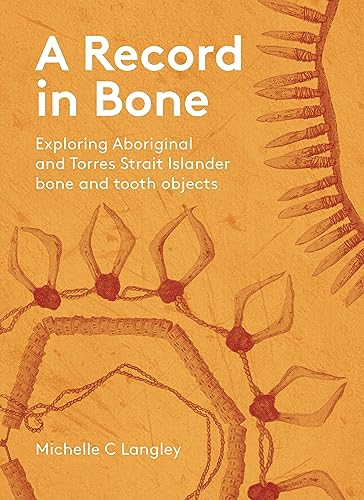 A Record in Bone : Exploring Aboriginal and Torres Strait Islander Bone and Tooth Artefacts