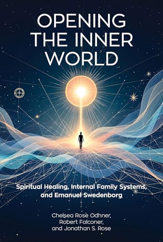 Opening the Inner World : Spiritual Healing, Internal Family Systems, and Emanuel Swedenborg