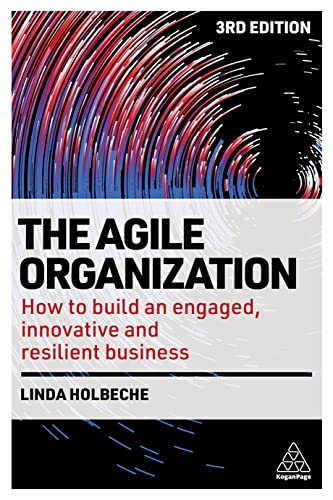 The Agile Organization : How to Build an Engaged, Innovative and Resilient Business