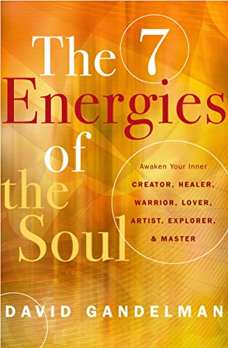 The 7 Energies of the Soul : Awaken Your Inner Creator, Healer, Warrior, Lover, Artist, Explorer, and Master