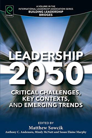 Leadership 2050: Critical Challenges, Key Contexts and Emerging Trends (Building Leadership Bridges)