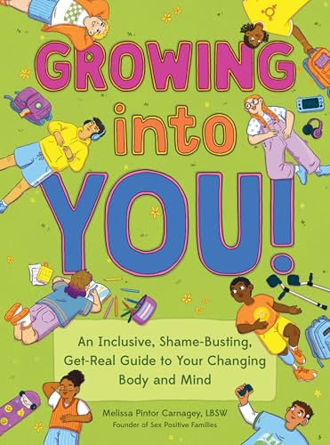 Growing into You! : An Inclusive, Shame-Busting, Get-Real Guide to Your Changing Body and Mind