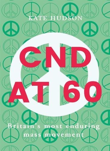 Cnd At 60: Britains Most Enduring Mass Movement