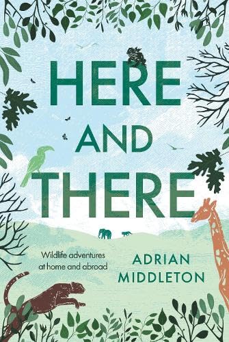 Here and There : Wildlife adventures at home and abroad