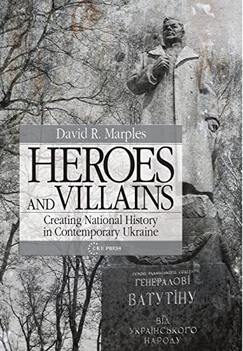 Heroes and Villains : Creating National History in Contemporary Ukraine