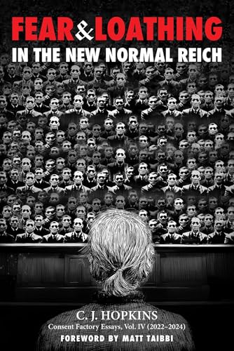 Fear and Loathing in the New Normal Reich : Consent Factory Essays, Vol. IV (2022–2024)