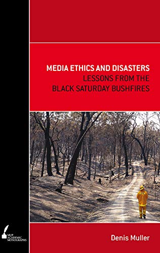 Media Ethics and Disasters : Lessons from the Black Saturday Bushfires