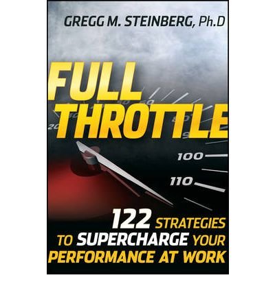 Full-throttle: 122 Strategies to Supercharge Your Performance at Work