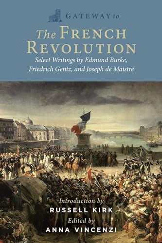 Gateway to the French Revolution : Select Writings by Edmund Burke, Friedrich Gentz, and Joseph de Maistre