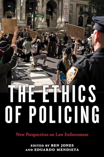 The Ethics of Policing: New Perspectives on Law Enforcement