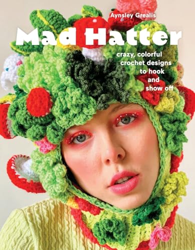 Mad Hatter : Crazy, Colorful Crochet Designs to Hook and Show Off