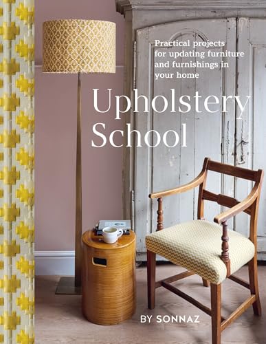Upholstery School : Practical projects for updating furniture and furnishings in your home