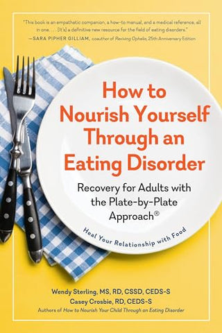 How to Nourish Yourself Through an Eating Disorder: Recovery for Adults with the Plate-By-Plate Approach(r)