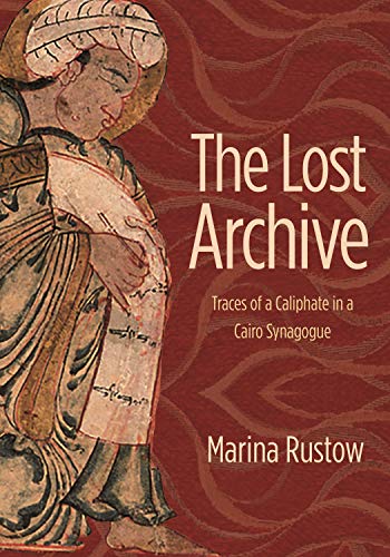 The Lost Archive: Traces of a Caliphate in a Cairo Synagogue: 60 (Jews, Christians, and Muslims from the Ancient to the Modern World)