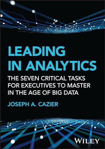 Leading in Analytics : The Seven Critical Tasks for Executives to Master in the Age of Big Data